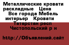 Металлические кровати раскладные › Цена ­ 850 - Все города Мебель, интерьер » Кровати   . Татарстан респ.,Чистопольский р-н